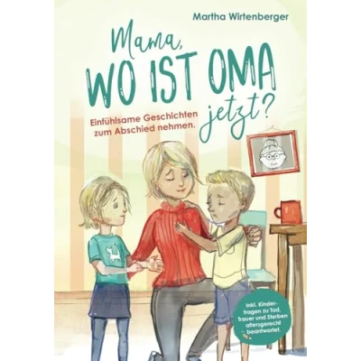 Afbeelding van Mama, wo ist Oma jetzt? Einfühlsame Geschichten zum Abschied nehmen. Inkl. Kinderfragen zu Tod, Trauer und Sterben altersgerecht beantwortet.
