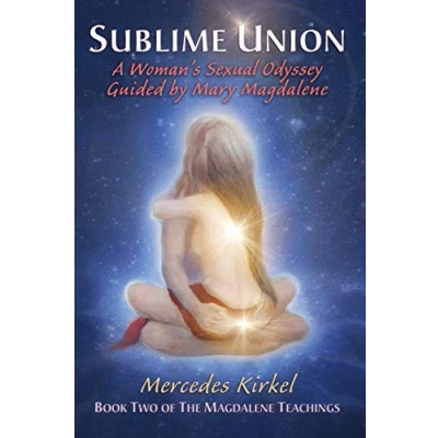 Afbeelding van Sublime Union: A Woman&#039;s Sexual Odyssey Guided by Mary Magdalene: Magdalene (Book Two of The Teachings): 2