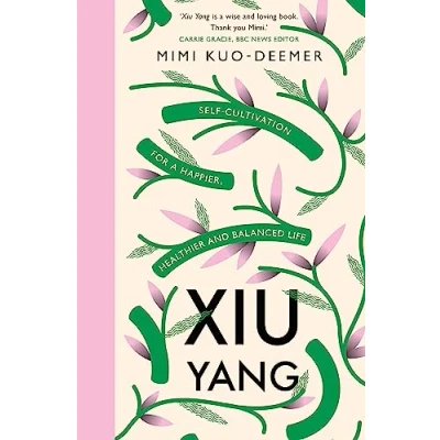 Afbeelding van Xiu Yang: Self cultivation for a healthier, happier and balanced life