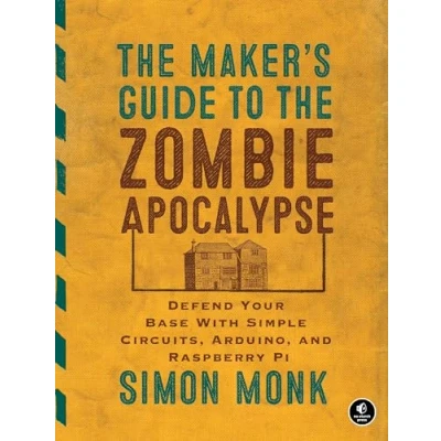 Afbeelding van the Maker&#039;s Guide to Zombie Apocalypse: Defend Your Base with Simple Circuits, Arduino, and Raspberry Pi