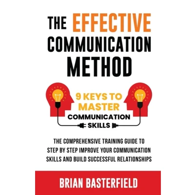Afbeelding van The Effective Communication Method: 9 Keys to Master Skills, Comprehensive Training Guide Step by Improve Your Skills and Build Successful Relationships