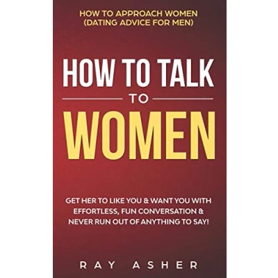 Afbeelding van How to Talk Women: Get Her Like You &amp; Want With Effortless, Fun Conversation Never Run Out of Anything Say! Approach Women (Dating Advice for Men)