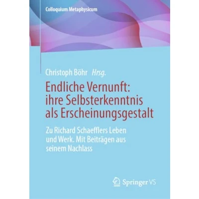 Afbeelding van Endliche Vernunft: ihre Selbsterkenntnis als Erscheinungsgestalt: Zu Richard Schaefflers Leben und Werk. Mit Beiträgen aus seinem Nachlass
