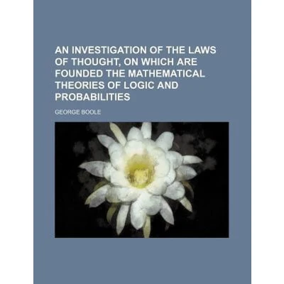 Afbeelding van An Investigation Of The Laws Thought, On Which Are Founded Mathematical Theories Logic And Probabilities