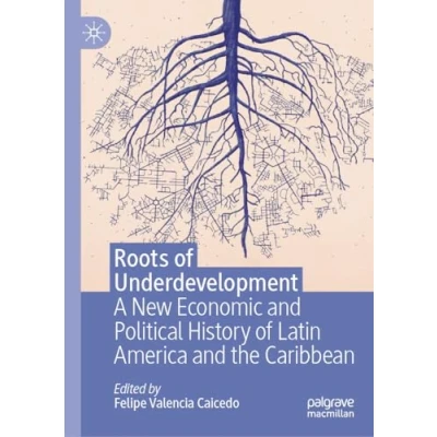 Afbeelding van Roots of Underdevelopment: A New Economic and Political History Latin America the Caribbean