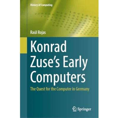 Afbeelding van Konrad Zuse&#039;s Early Computers: the Quest for Computer in Germany