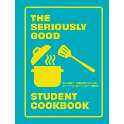 Afbeelding van The Seriously Good Student Cookbook: 80 Easy Recipes to Make Sure You Don&#039;t Go Hungry