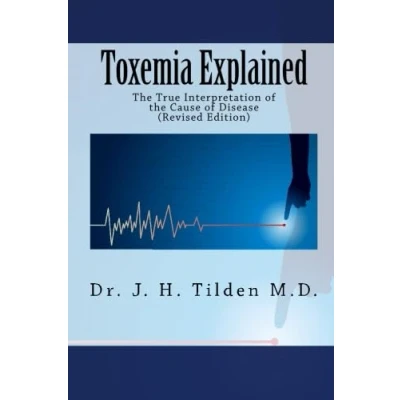 Afbeelding van Toxemia Explained: the True Interpretation of Cause Disease (Revised Edition)