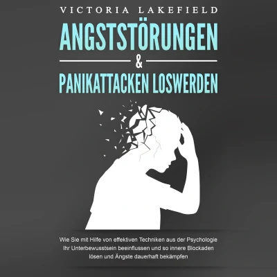Afbeelding van ANGSTSTÖRUNGEN &amp; PANIKATTACKEN LOSWERDEN: Wie Sie mit Hilfe von effektiven Techniken aus der Psychologie Ihr Unterbewusstsein beeinflussen und so innere Blockaden lösen Ängste dauerhaft bekämpfen
