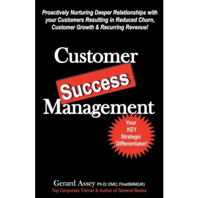 Afbeelding van Customer Success Management: Proactively Nurturing Deeper Relationships with your Customers Resulting in Reduced Churn, Growth &amp; Recurring Revenue!