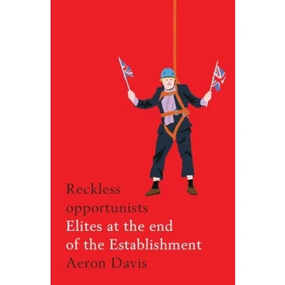 Afbeelding van Reckless Opportunists Elites at the End of Establishment Manchester Capitalism
