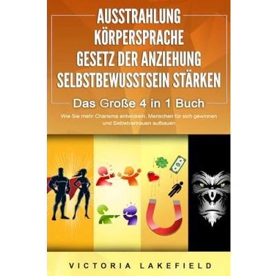 Afbeelding van AUSSTRAHLUNG KÖRPERSPRACHE GESETZ DER ANZIEHUNG SELBSTBEWUSSTSEIN STÄRKEN Das Große 4 in 1 Buch: Wie Sie mehr Charisma entwickeln, Menschen für sich gewinnen und Selbstvertrauen aufbauen