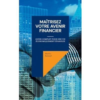 Afbeelding van Maîtrisez Votre Avenir Financier: Guide Complet pour une Vie Economiquement Epanouie