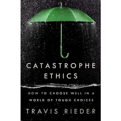 Afbeelding van Catastrophe Ethics: How to Choose Well in a World of Tough Choices