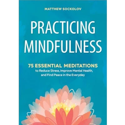 Afbeelding van Practicing Mindfulness: 75 Essential Meditations to Reduce Stress, Improve Mental Health, and Find Peace in the Everyday