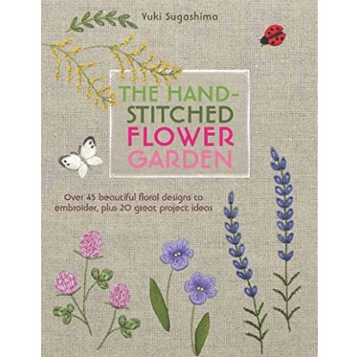 Afbeelding van The Hand Stitched Flower Garden: Over 45 Beautiful Floral Designs to Embroider, Plus 20 Great Project Ideas