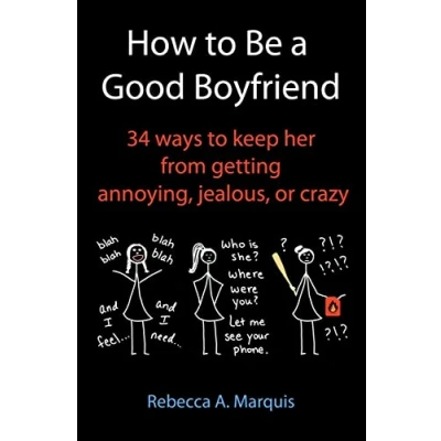 Afbeelding van How to Be a Good Boyfriend: 34 ways keep her from getting annoying, jealous, or crazy