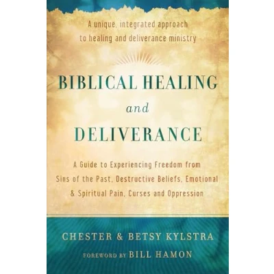 Afbeelding van Biblical Healing and Deliverance: A Guide to Experiencing Freedom from Sins of the Past, Destructive Beliefs, Emotional Spiritual Pain, Curses Oppression