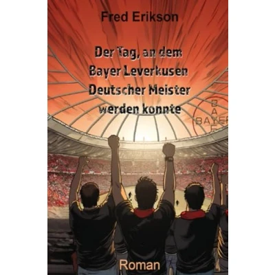 Afbeelding van Der Tag, an dem Bayer Leverkusen Deutscher Meister werden konnte