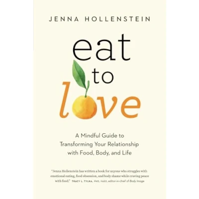 Afbeelding van Eat to Love: A Mindful Guide Transforming Your Relationship with Food, Body, and Life
