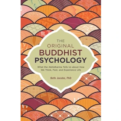Afbeelding van the Original Buddhist Psychology: What Abhidharma Tells Us About How We Think, Feel, and Experience Life