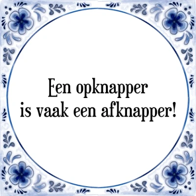Afbeelding van een opknapper is vaak afknapper! Tegeltje + Spreuk