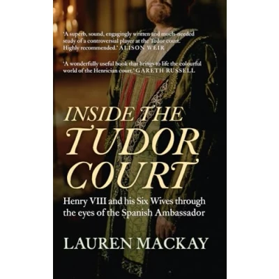 Afbeelding van Inside the Tudor Court: Henry VIII and his Six Wives through eyes of Spanish Ambassador