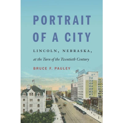 Afbeelding van Portrait of a City: Lincoln, Nebraska, at the Turn Twentieth Century