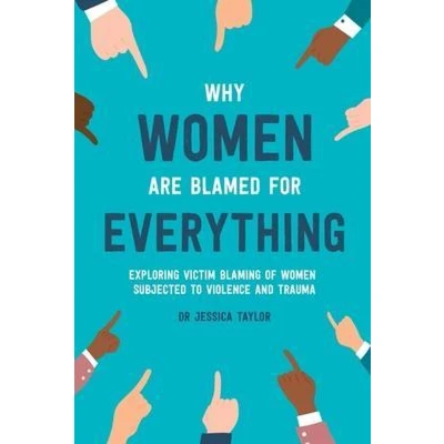 Afbeelding van Why Women Are Blamed For Everything: Exploring the Victim Blaming of Subjected to Violence and Trauma