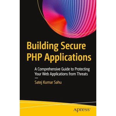 Afbeelding van Building Secure PHP Applications: A Comprehensive Guide to Protecting Your Web Applications from Threats