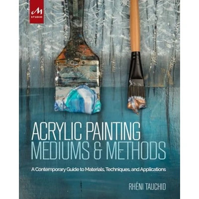 Afbeelding van Acrylic painting mediums &amp; methods: a contemporary guide to materials, techniques, and applications