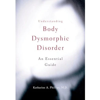Afbeelding van Understanding Body Dysmorphic Disorder: An Essential Guide