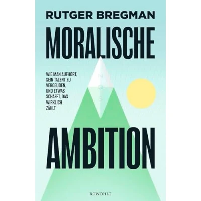 Afbeelding van Moralische Ambition: Wie man aufhört, sein Talent zu vergeuden, und etwas schafft, das wirklich zählt