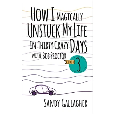Afbeelding van How I Magically Unstuck My Life in Thirty Crazy Days With Bob Proctor