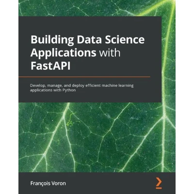 Afbeelding van Building Data Science applications with FastAPI: Develop, manage, and deploy efficient machine learning Python
