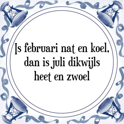 Afbeelding van is februari nat en koel, dan juli dikwijls he Tegeltje + Spreuk