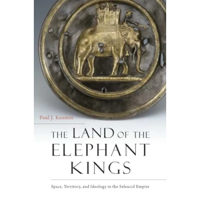 Afbeelding van the Land of Elephant Kings: Space, Territory, and Ideology in Seleucid Empire