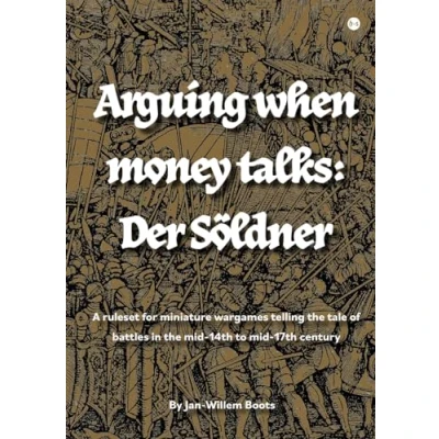 Afbeelding van Arguing when money talks: Der Söldner: A ruleset for miniature wargames telling the tale of battles in mid 14th to 17th century