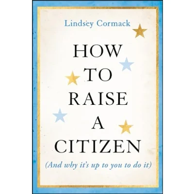 Afbeelding van How to Raise a Citizen (And Why It&#039;s Up You Do It)