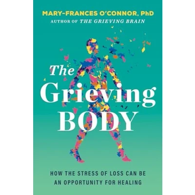 Afbeelding van the Grieving Body: How Stress of Loss Can Be an Opportunity for Healing
