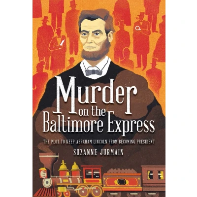 Afbeelding van Murder on The Baltimore Express: Plot to Keep Abraham Lincoln from Becoming President