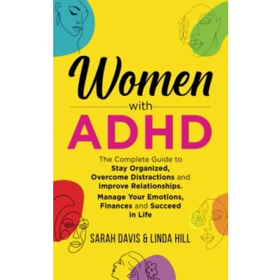 Afbeelding van Women with ADHD: The Complete Guide to Stay Organized, Overcome Distractions, and Improve Relationships. Manage Your Emotions, Finances, Succeed in Life
