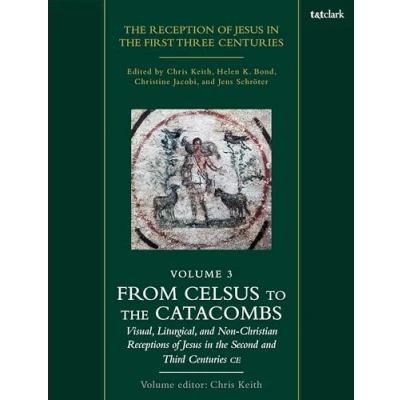 Afbeelding van the Reception of Jesus in First Three Centuries: Volume 3: From Celsus to Catacombs: Visual, Liturgical, and Non Christian Receptions Second Third Centuries CE