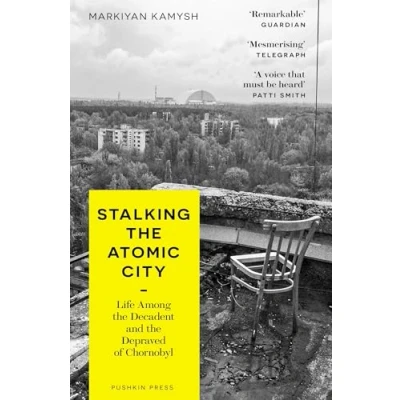 Afbeelding van Stalking the Atomic City: Life Among ecadent and Depraved of Chornobyl