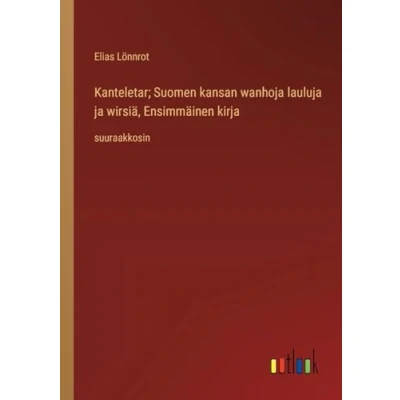 Afbeelding van Kanteletar; Suomen kansan wanhoja lauluja ja wirsiä, Ensimmäinen kirja: suuraakkosin