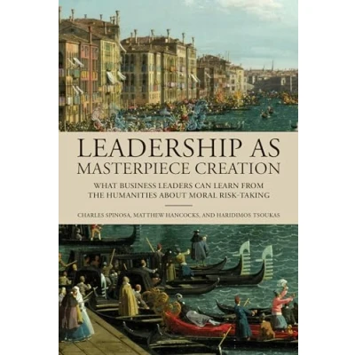 Afbeelding van Leadership as Masterpiece Creation: What Business Leaders Can Learn from the Humanities about Moral Risk Taking