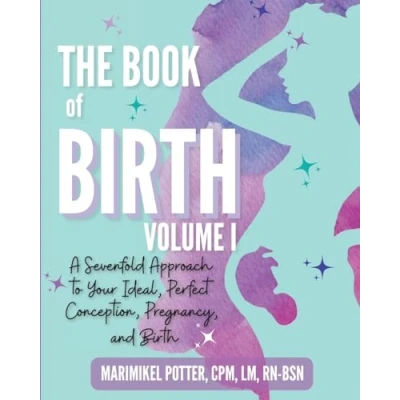Afbeelding van The Book of Birth, Volume I: A Sevenfold Approach to Your Ideal, Perfect Conception, Pregnancy, and Birth: 1