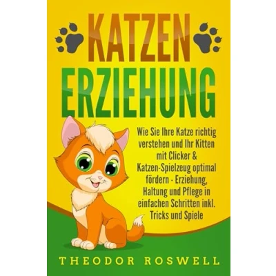 Afbeelding van KATZENERZIEHUNG: Wie Sie Ihre Katze richtig verstehen und Ihr Kitten mit Clicker &amp; Katzen Spielzeug optimal fördern Erziehung, Haltung Pflege in einfachen Schritten inkl. Tricks Spiele