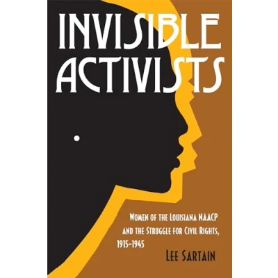 Afbeelding van Invisible Activists: Women of the Louisiana NAACP and Struggle for Civil Rights, 1915 1945
