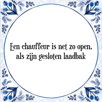 Afbeelding van Een chauffeur is net zo open, als zijn gesloten l Tegeltje + Spreuk